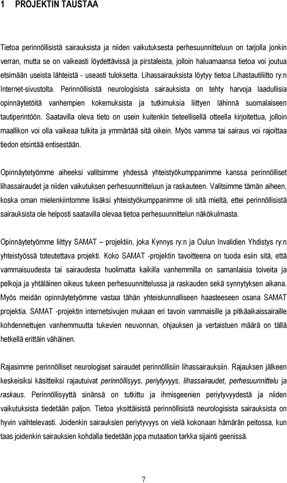 Perinnöllisistä neurologisista sairauksista on tehty harvoja laadullisia opinnäytetöitä vanhempien kokemuksista ja tutkimuksia liittyen lähinnä suomalaiseen tautiperintöön.