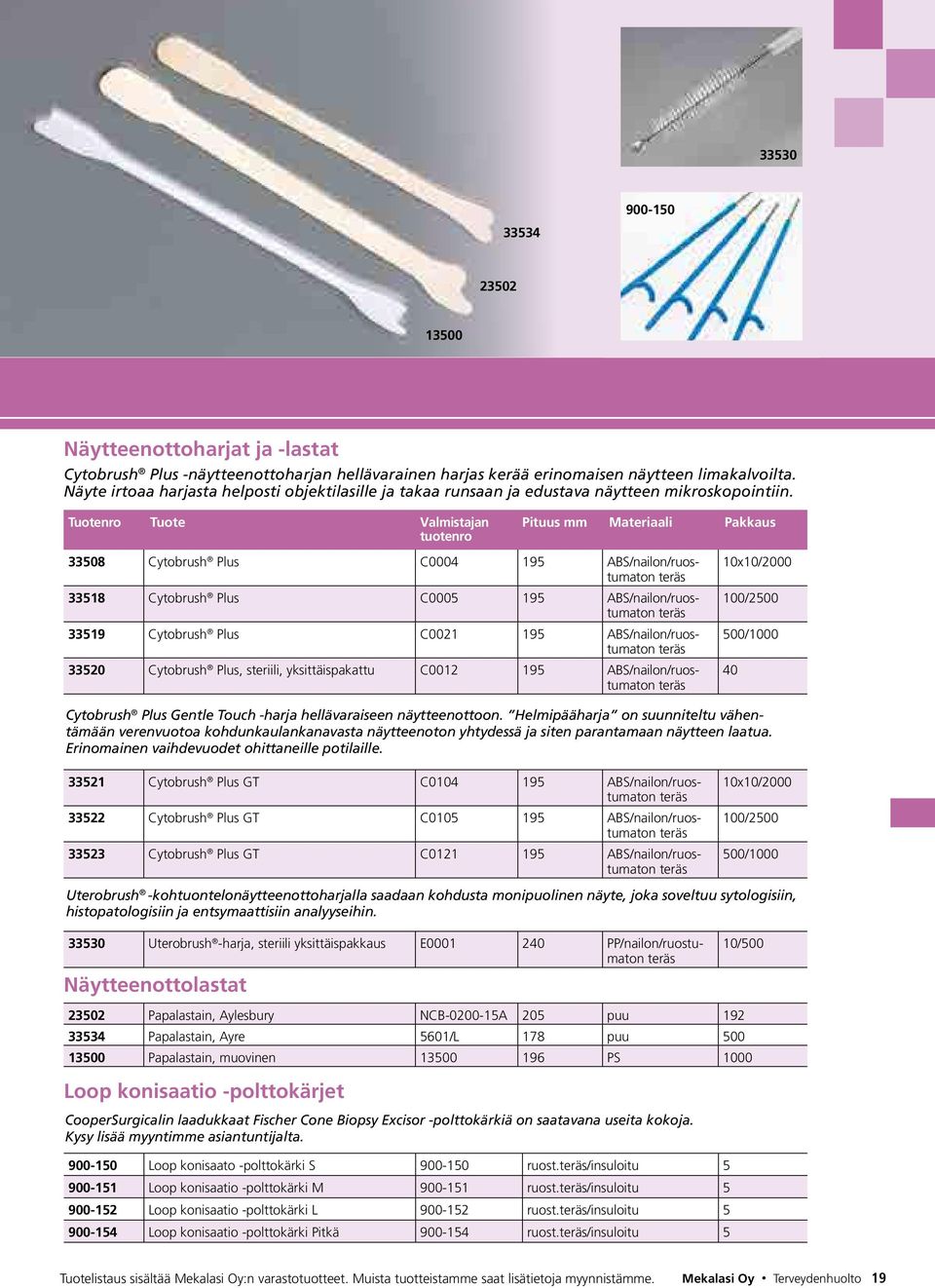 Pituus mm Materiaali 33508 Cytobrush Plus C0004 95 ABS/nailon/ruostumaton teräs 3358 Cytobrush Plus C0005 95 ABS/nailon/ruostumaton teräs 3359 Cytobrush Plus C002 95 ABS/nailon/ruostumaton teräs