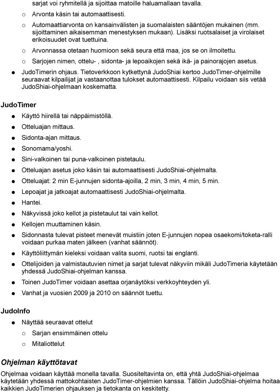 Sarjojen nimen, ottelu-, sidonta- ja lepoaikojen sekä ikä- ja painorajojen asetus. JudoTimerin ohjaus.