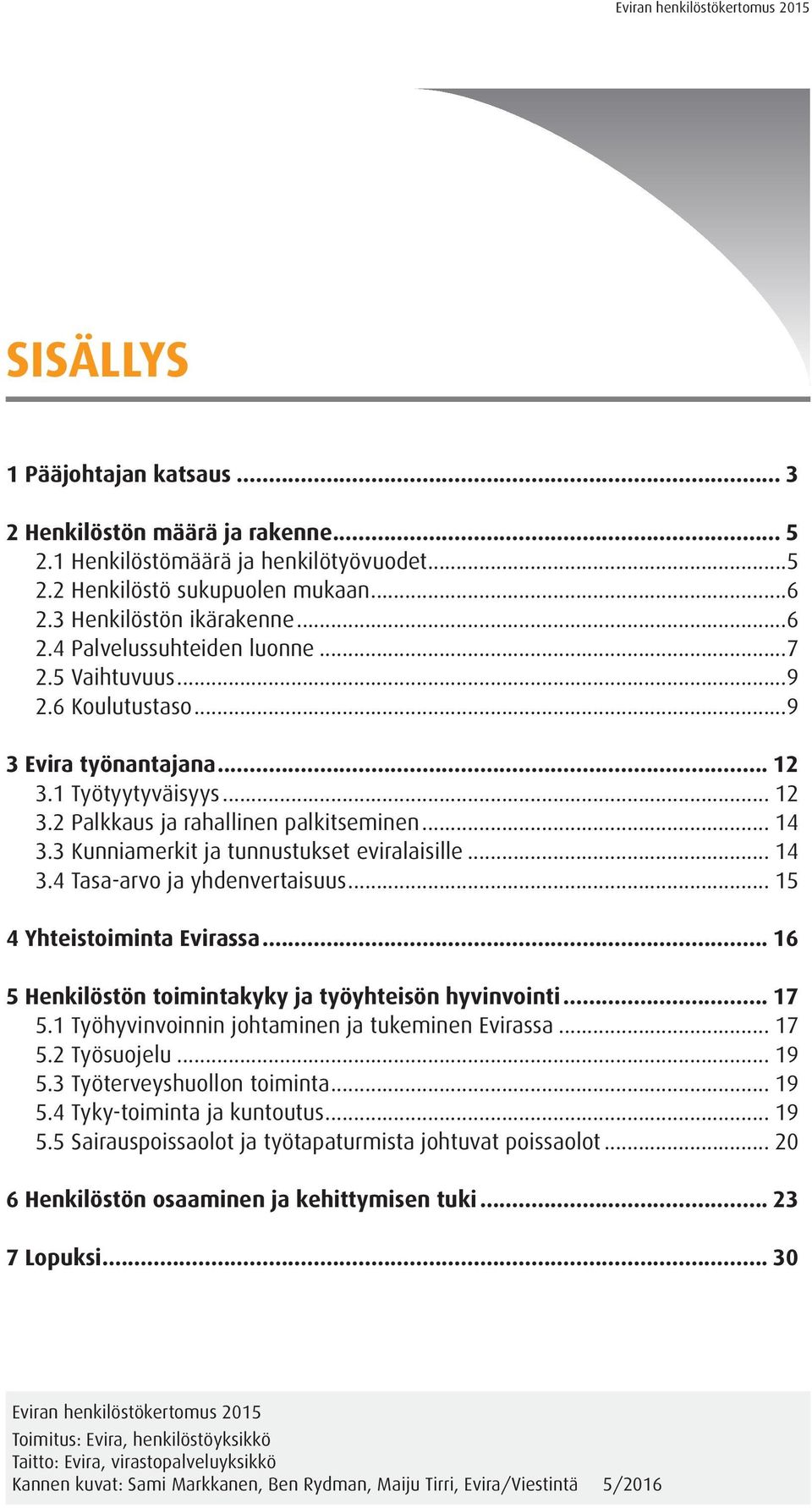 .. 15 4 Yhteistoiminta Evirassa... 16 5 Henkilöstön toimintakyky ja työyhteisön hyvinvointi... 17 5.1 Työhyvinvoinnin johtaminen ja tukeminen Evirassa... 17 5.2 Työsuojelu... 19 5.