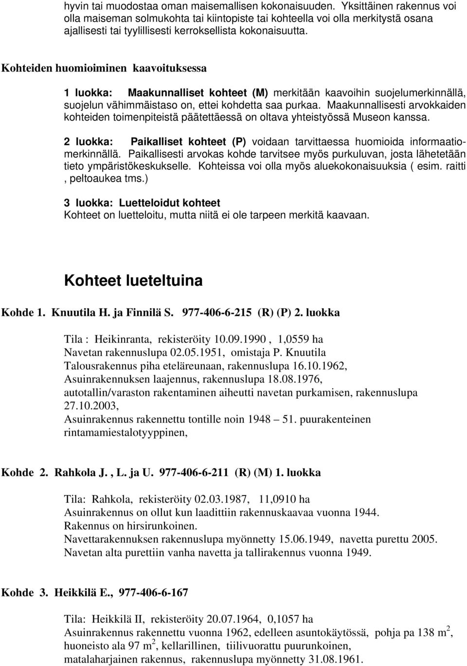 Kohteiden huomioiminen kaavoituksessa 1 luokka: Maakunnalliset kohteet (M) merkitään kaavoihin suojelumerkinnällä, suojelun vähimmäistaso on, ettei kohdetta saa purkaa.