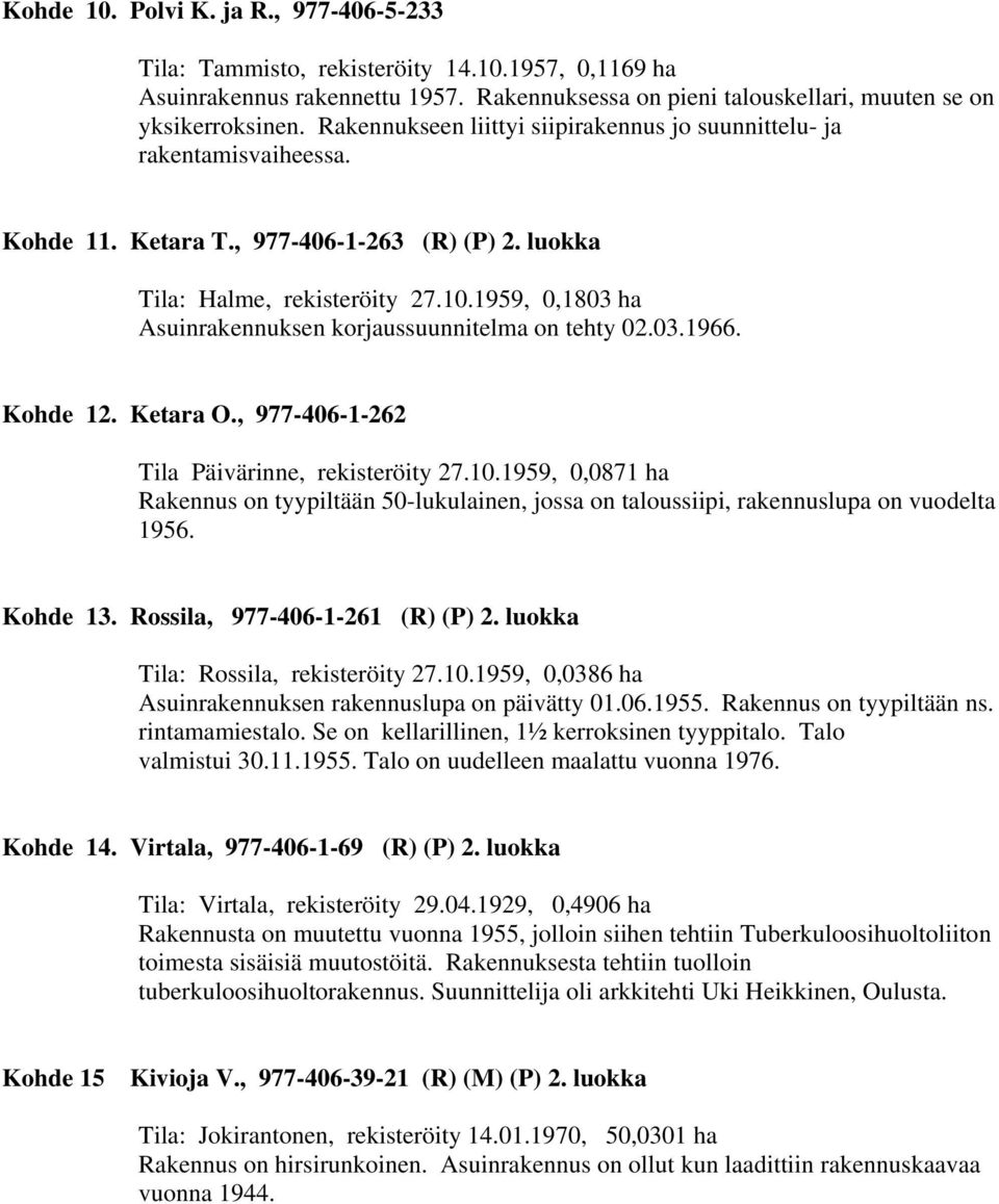 1959, 0,1803 ha Asuinrakennuksen korjaussuunnitelma on tehty 02.03.1966. Kohde 12. Ketara O., 977-406-1-262 Tila Päivärinne, rekisteröity 27.10.