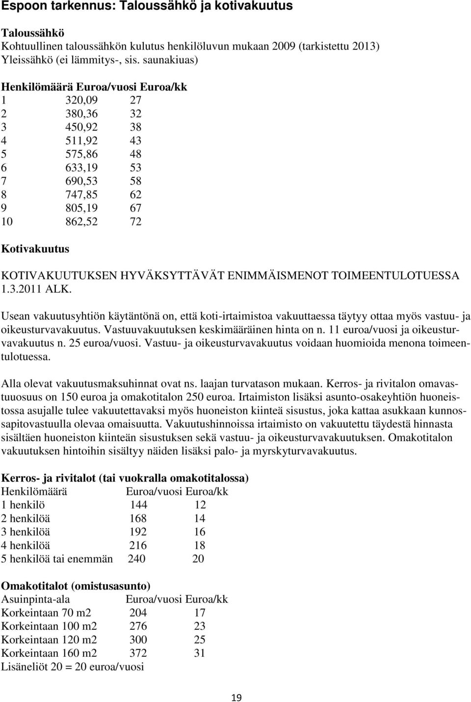 HYVÄKSYTTÄVÄT ENIMMÄISMENOT TOIMEENTULOTUESSA 1.3.2011 ALK. Usean vakuutusyhtiön käytäntönä on, että koti-irtaimistoa vakuuttaessa täytyy ottaa myös vastuu- ja oikeusturvavakuutus.