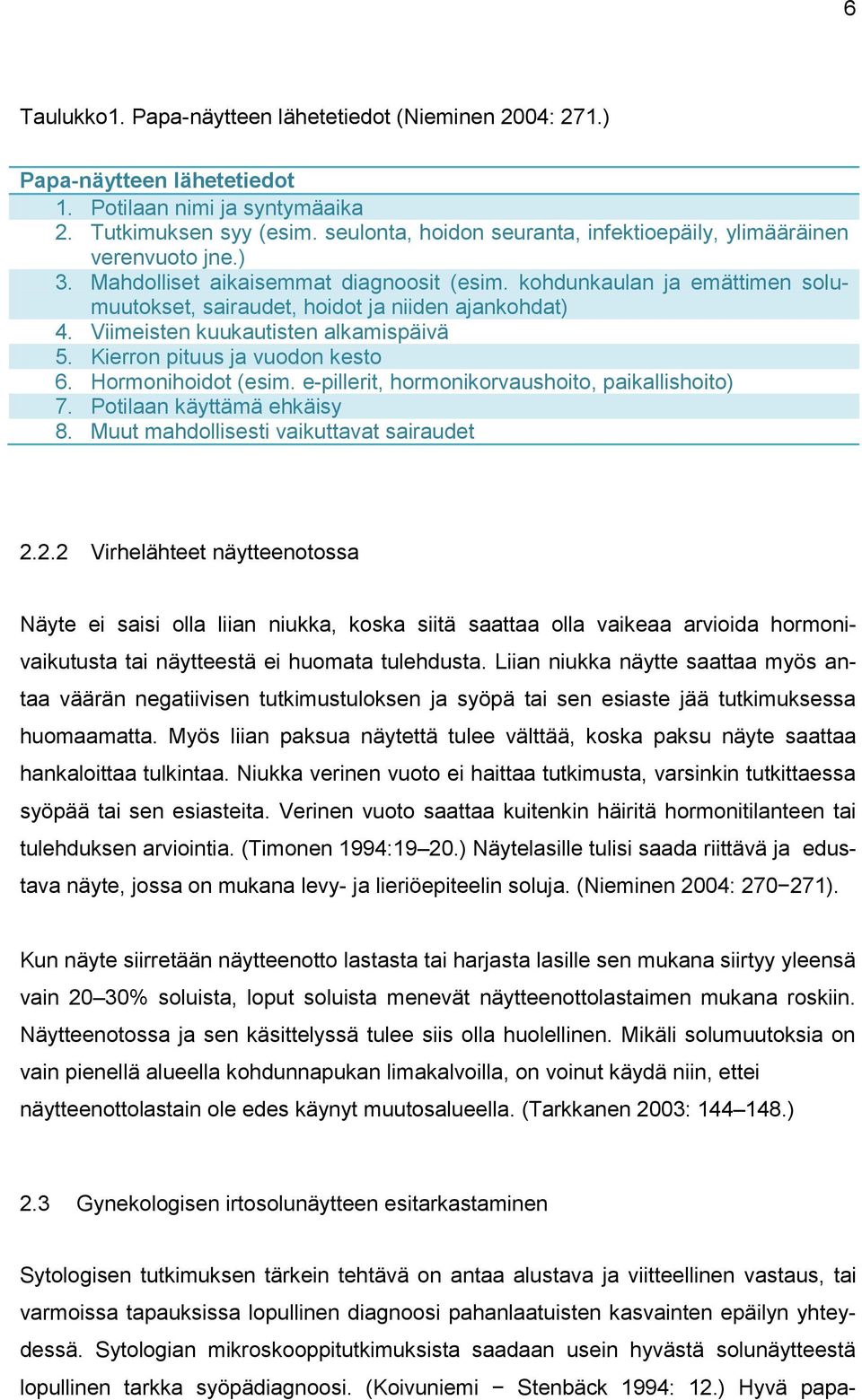 kohdunkaulan ja emättimen solumuutokset, sairaudet, hoidot ja niiden ajankohdat) 4. Viimeisten kuukautisten alkamispäivä 5. Kierron pituus ja vuodon kesto 6. Hormonihoidot (esim.