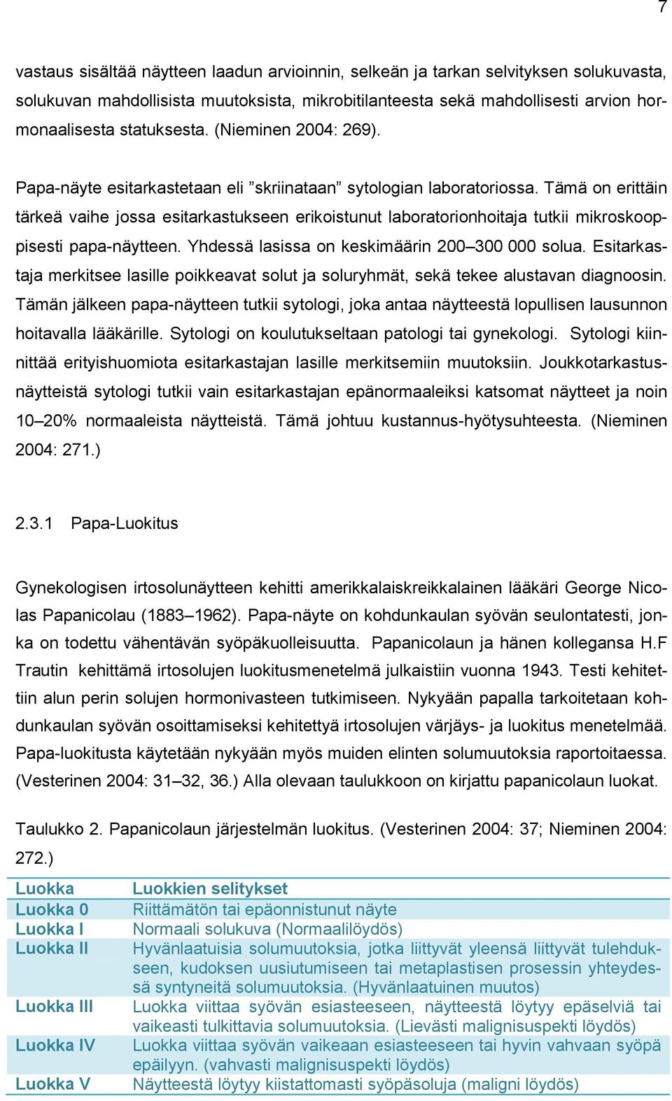 Tämä on erittäin tärkeä vaihe jossa esitarkastukseen erikoistunut laboratorionhoitaja tutkii mikroskooppisesti papa-näytteen. Yhdessä lasissa on keskimäärin 200 300 000 solua.