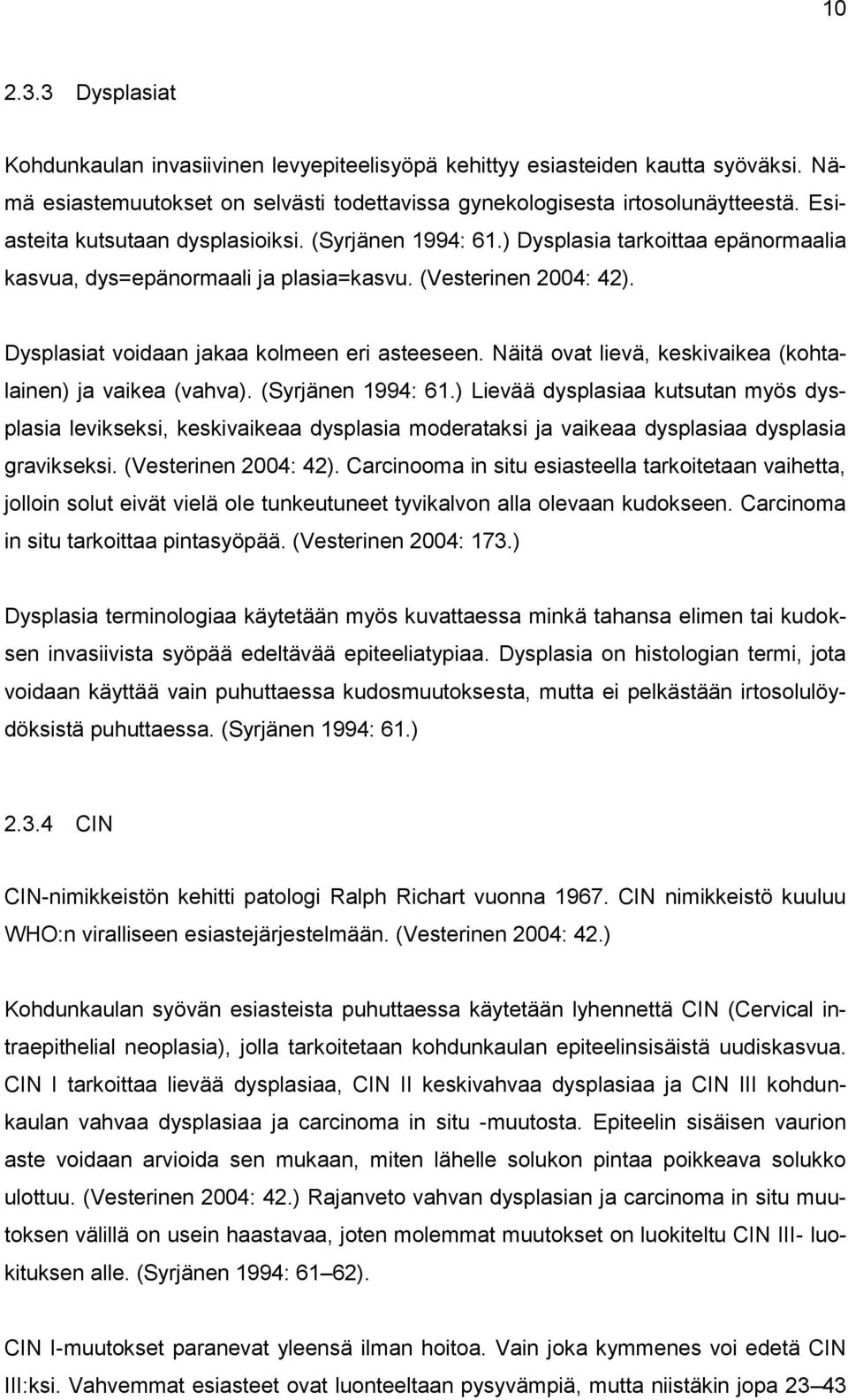 Dysplasiat voidaan jakaa kolmeen eri asteeseen. Näitä ovat lievä, keskivaikea (kohtalainen) ja vaikea (vahva). (Syrjänen 1994: 61.