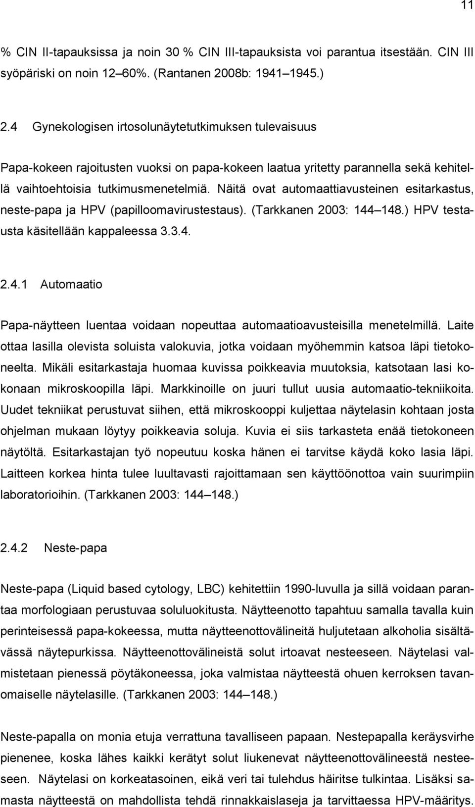 Näitä ovat automaattiavusteinen esitarkastus, neste-papa ja HPV (papilloomavirustestaus). (Tarkkanen 2003: 144 148.) HPV testausta käsitellään kappaleessa 3.3.4. 2.4.1 Automaatio Papa-näytteen luentaa voidaan nopeuttaa automaatioavusteisilla menetelmillä.