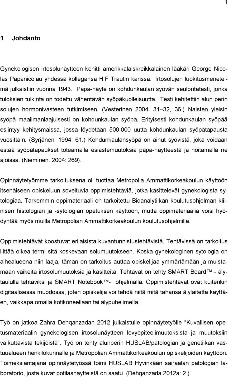 Testi kehitettiin alun perin solujen hormonivasteen tutkimiseen. (Vesterinen 2004: 31 32, 36.) Naisten yleisin syöpä maailmanlaajuisesti on kohdunkaulan syöpä.