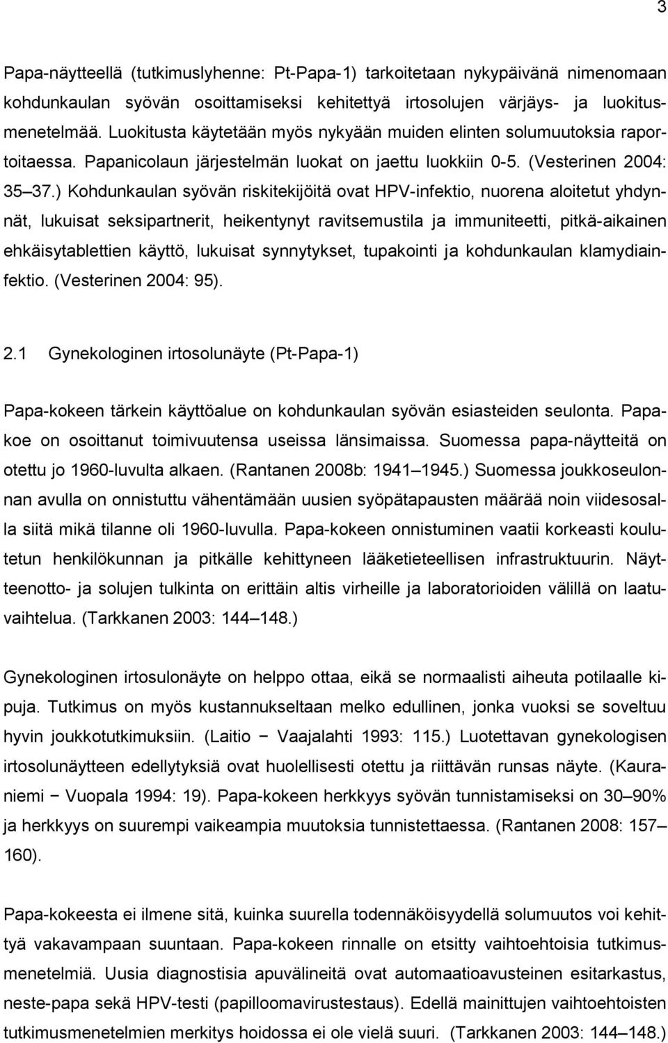 ) Kohdunkaulan syövän riskitekijöitä ovat HPV-infektio, nuorena aloitetut yhdynnät, lukuisat seksipartnerit, heikentynyt ravitsemustila ja immuniteetti, pitkä-aikainen ehkäisytablettien käyttö,