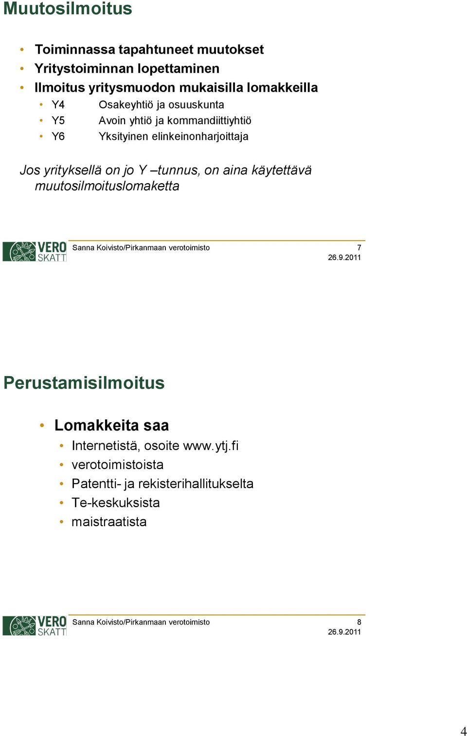 elinkeinonharjoittaja Jos yrityksellä on jo Y tunnus, on aina käytettävä muutosilmoituslomaketta 7