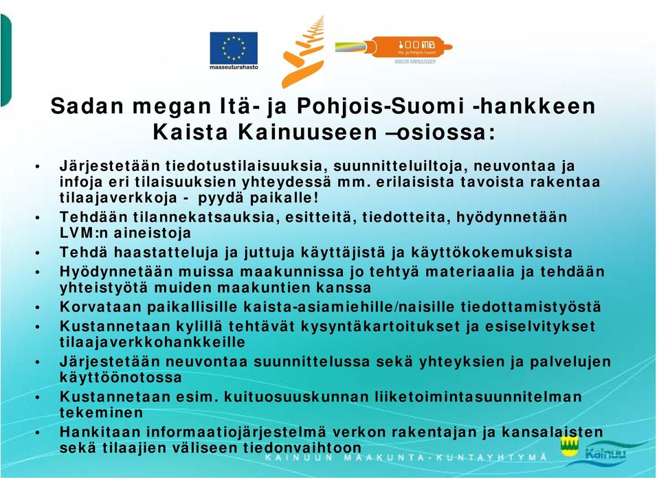 Tehdään tilannekatsauksia, esitteitä, tiedotteita, hyödynnetään LVM:n aineistoja Tehdä haastatteluja ja juttuja käyttäjistä ja käyttökokemuksista Hyödynnetään muissa maakunnissa jo tehtyä materiaalia