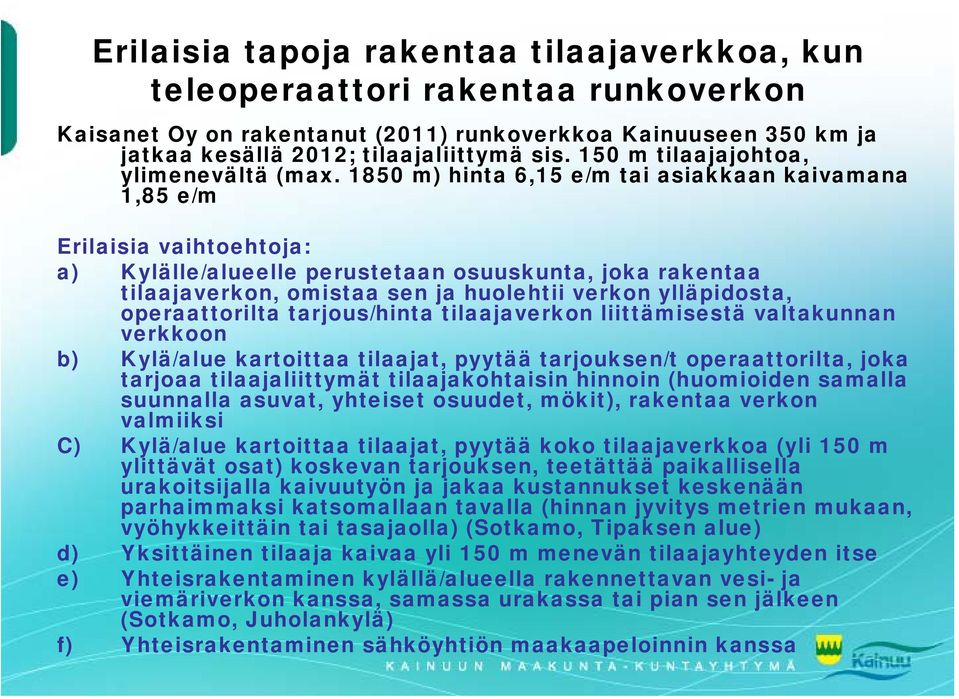 1850 m) hinta 6,15 e/m tai asiakkaan kaivamana 1,85 e/m Erilaisia vaihtoehtoja: a) Kylälle/alueelle perustetaan osuuskunta, joka rakentaa tilaajaverkon, omistaa sen ja huolehtii verkon ylläpidosta,