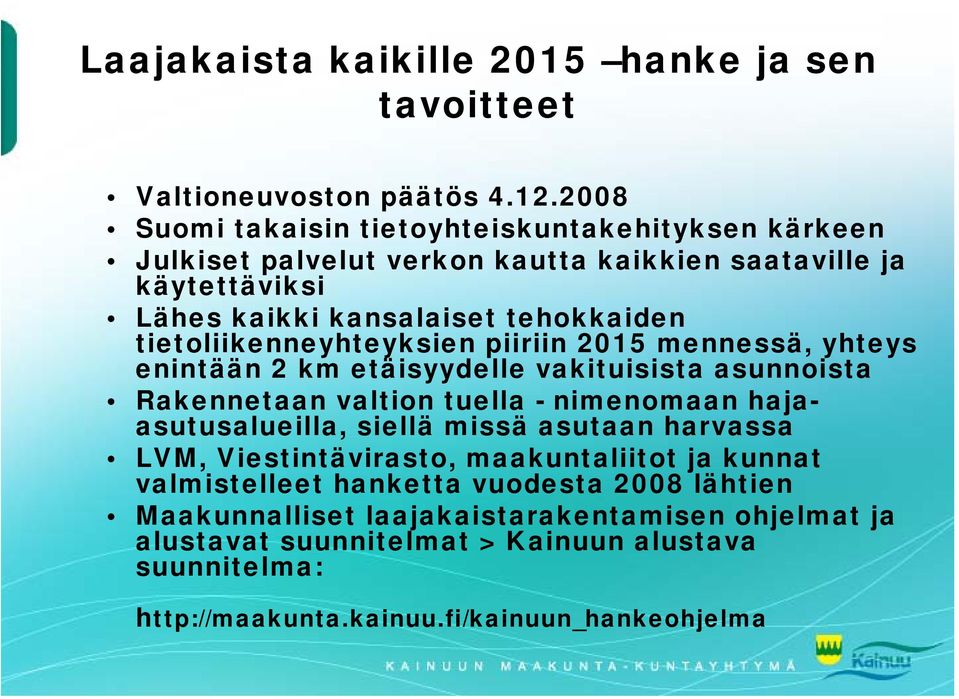 tietoliikenneyhteyksien piiriin 2015 mennessä, yhteys enintään 2 km etäisyydelle vakituisista asunnoista Rakennetaan valtion tuella - nimenomaan hajaasutusalueilla,