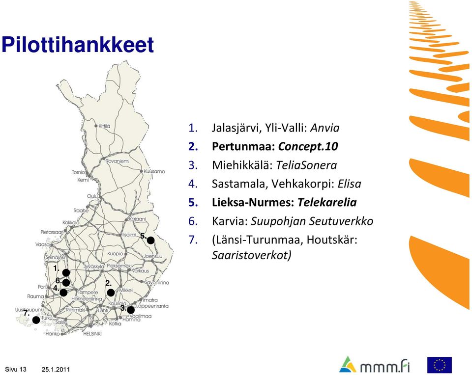 Sastamala, Vehkakorpi: Elisa 5. Lieksa Nurmes: Telekarelia 6.