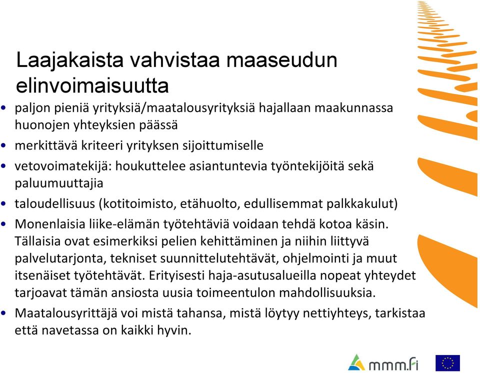 tehdä kotoa käsin. Tällaisia ovat esimerkiksi pelien kehittäminen ja niihin liittyvä palvelutarjonta, tekniset suunnittelutehtävät, ohjelmointi ja muut itsenäiset työtehtävät.