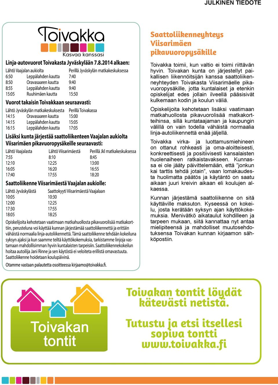 takaisin Toivakkaan seuraavasti: Lähtö Jyväskylän matkakeskuksesta Perillä Toivakassa 14:15 Oravasaaren kautta 15:00 14:15 Leppälahden kautta 15:05 16:15 Leppälahden kautta 17:05 Lisäksi kunta