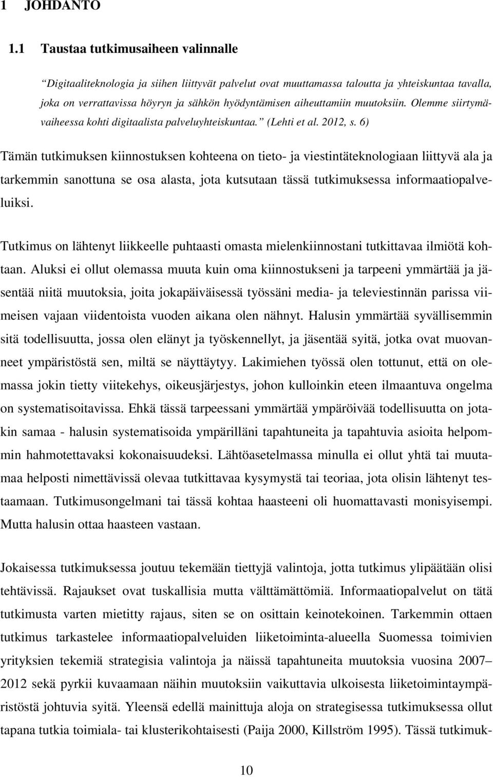 aiheuttamiin muutoksiin. Olemme siirtymävaiheessa kohti digitaalista palveluyhteiskuntaa. (Lehti et al. 2012, s.