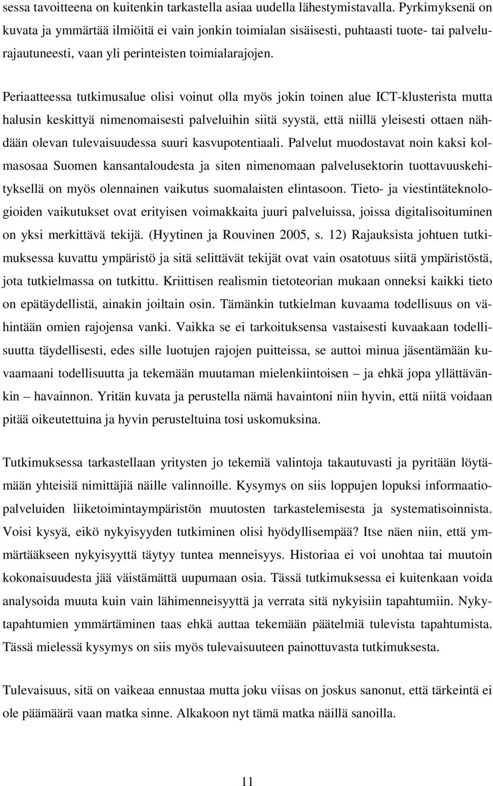 Periaatteessa tutkimusalue olisi voinut olla myös jokin toinen alue ICT-klusterista mutta halusin keskittyä nimenomaisesti palveluihin siitä syystä, että niillä yleisesti ottaen nähdään olevan