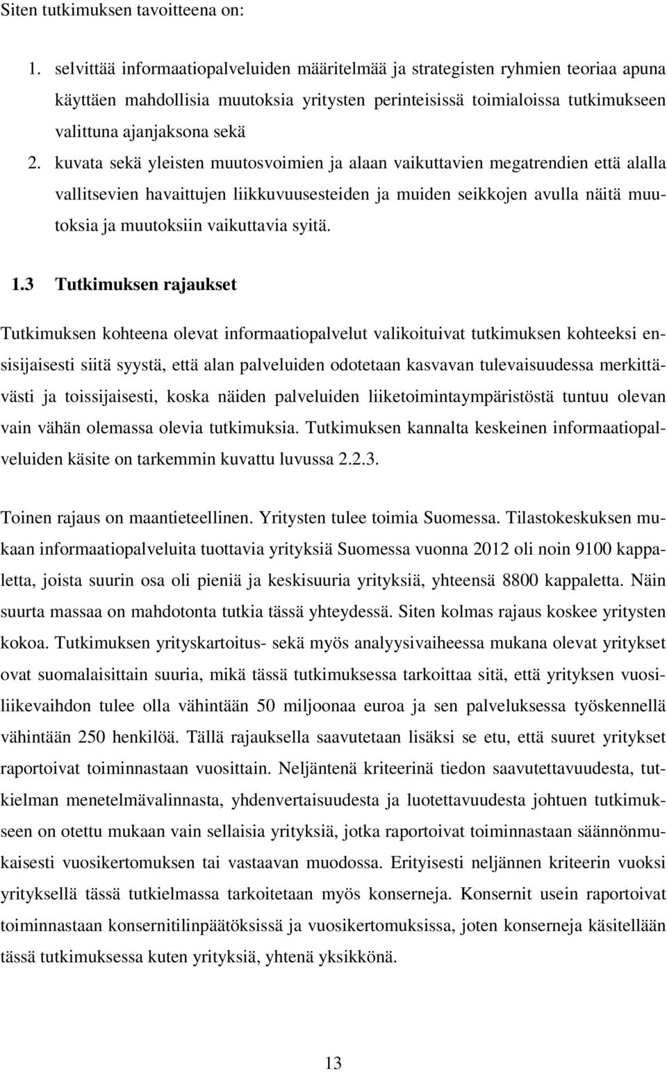 kuvata sekä yleisten muutosvoimien ja alaan vaikuttavien megatrendien että alalla vallitsevien havaittujen liikkuvuusesteiden ja muiden seikkojen avulla näitä muutoksia ja muutoksiin vaikuttavia