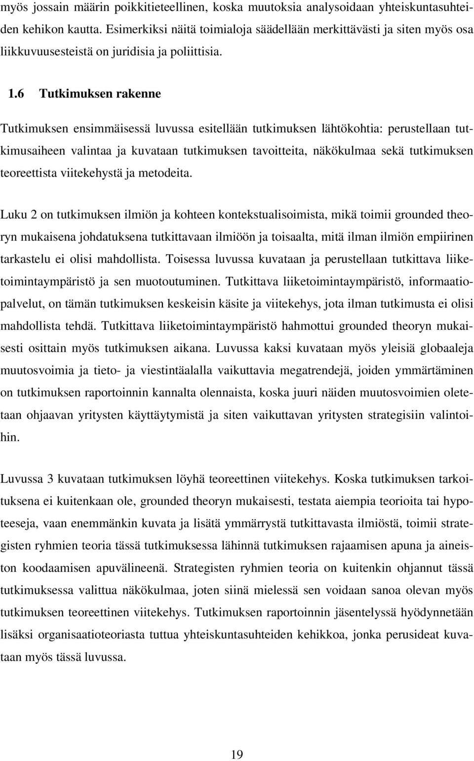 6 Tutkimuksen rakenne Tutkimuksen ensimmäisessä luvussa esitellään tutkimuksen lähtökohtia: perustellaan tutkimusaiheen valintaa ja kuvataan tutkimuksen tavoitteita, näkökulmaa sekä tutkimuksen