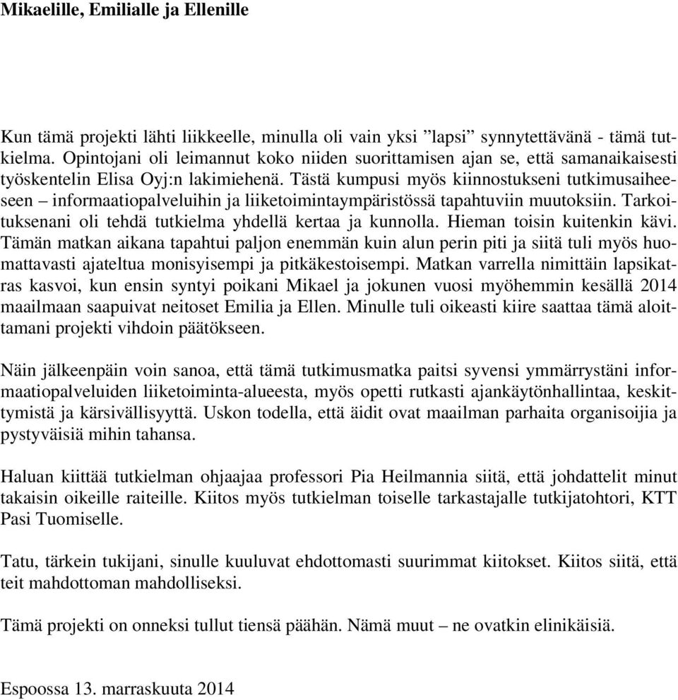 Tästä kumpusi myös kiinnostukseni tutkimusaiheeseen informaatiopalveluihin ja liiketoimintaympäristössä tapahtuviin muutoksiin. Tarkoituksenani oli tehdä tutkielma yhdellä kertaa ja kunnolla.