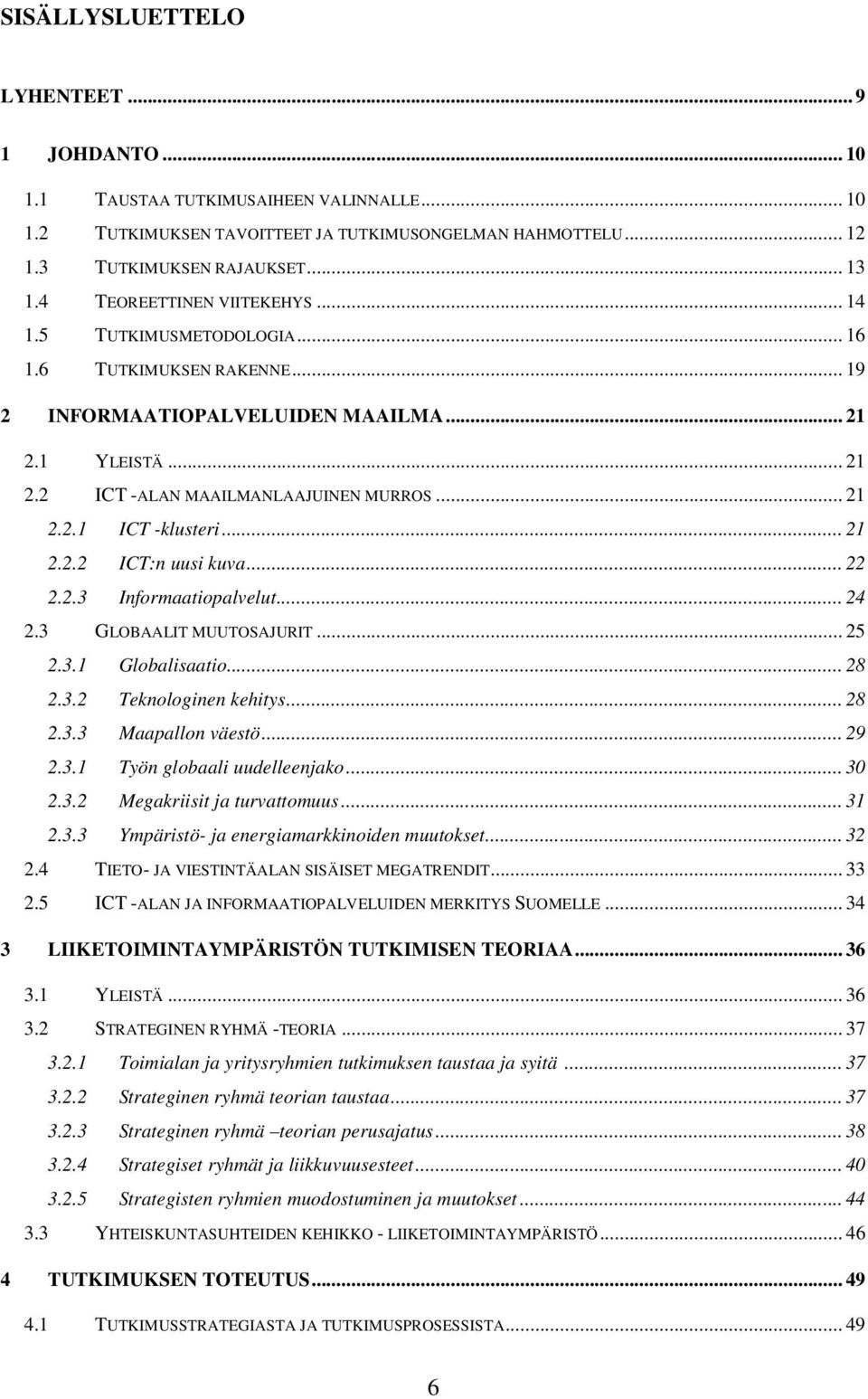 .. 21 2.2.2 ICT:n uusi kuva... 22 2.2.3 Informaatiopalvelut... 24 2.3 GLOBAALIT MUUTOSAJURIT... 25 2.3.1 Globalisaatio... 28 2.3.2 Teknologinen kehitys... 28 2.3.3 Maapallon väestö... 29 2.3.1 Työn globaali uudelleenjako.