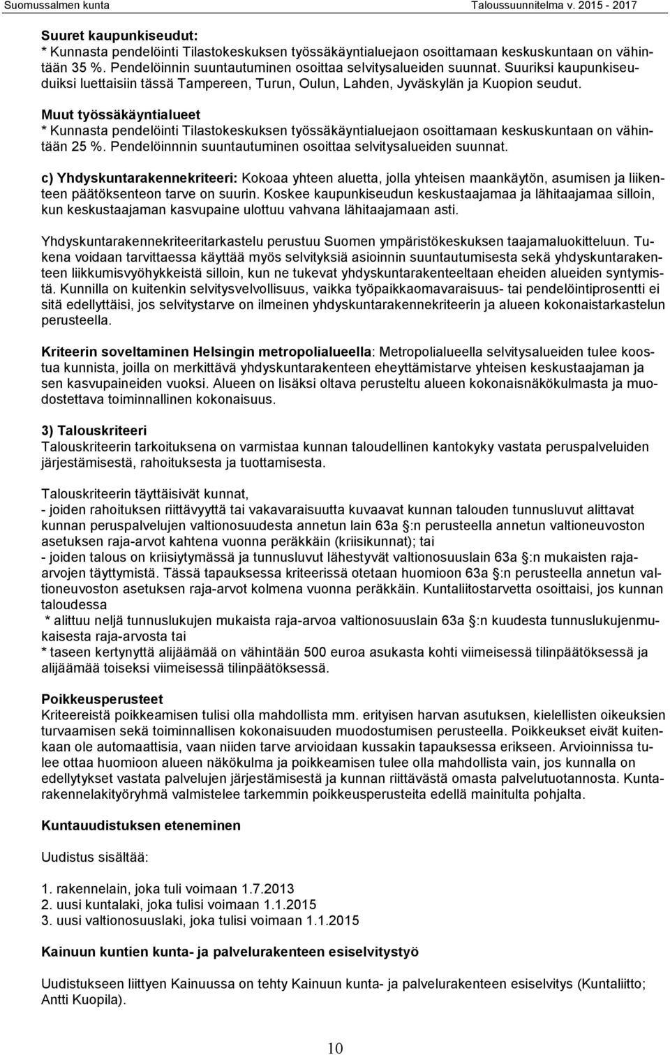 Muut työssäkäyntialueet * Kunnasta pendelöinti Tilastokeskuksen työssäkäyntialuejaon osoittamaan keskuskuntaan on vähintään 25 %. Pendelöinnnin suuntautuminen osoittaa selvitysalueiden suunnat.