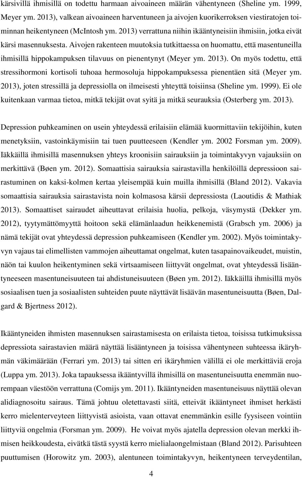 Aivojen rakenteen muutoksia tutkittaessa on huomattu, että masentuneilla ihmisillä hippokampuksen tilavuus on pienentynyt (Meyer ym. 2013).