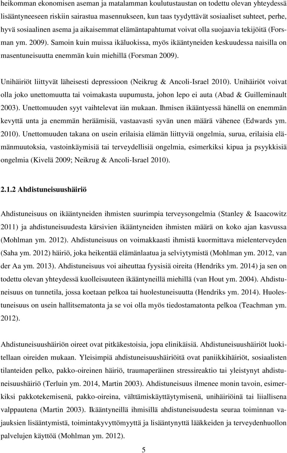 Samoin kuin muissa ikäluokissa, myös ikääntyneiden keskuudessa naisilla on masentuneisuutta enemmän kuin miehillä (Forsman 2009).