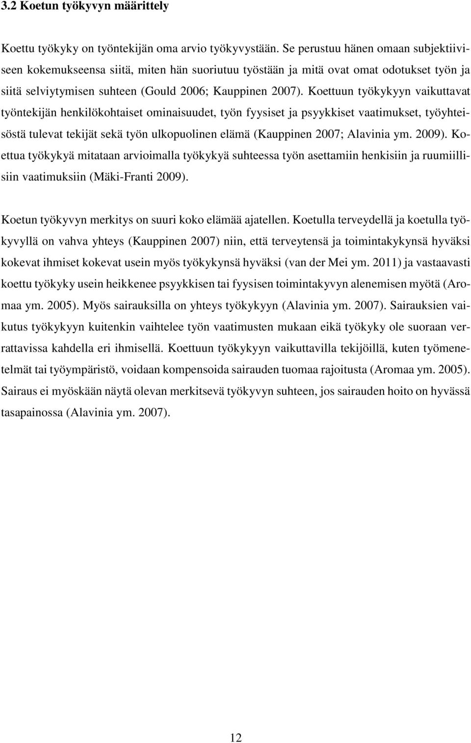 Koettuun työkykyyn vaikuttavat työntekijän henkilökohtaiset ominaisuudet, työn fyysiset ja psyykkiset vaatimukset, työyhteisöstä tulevat tekijät sekä työn ulkopuolinen elämä (Kauppinen 2007; Alavinia