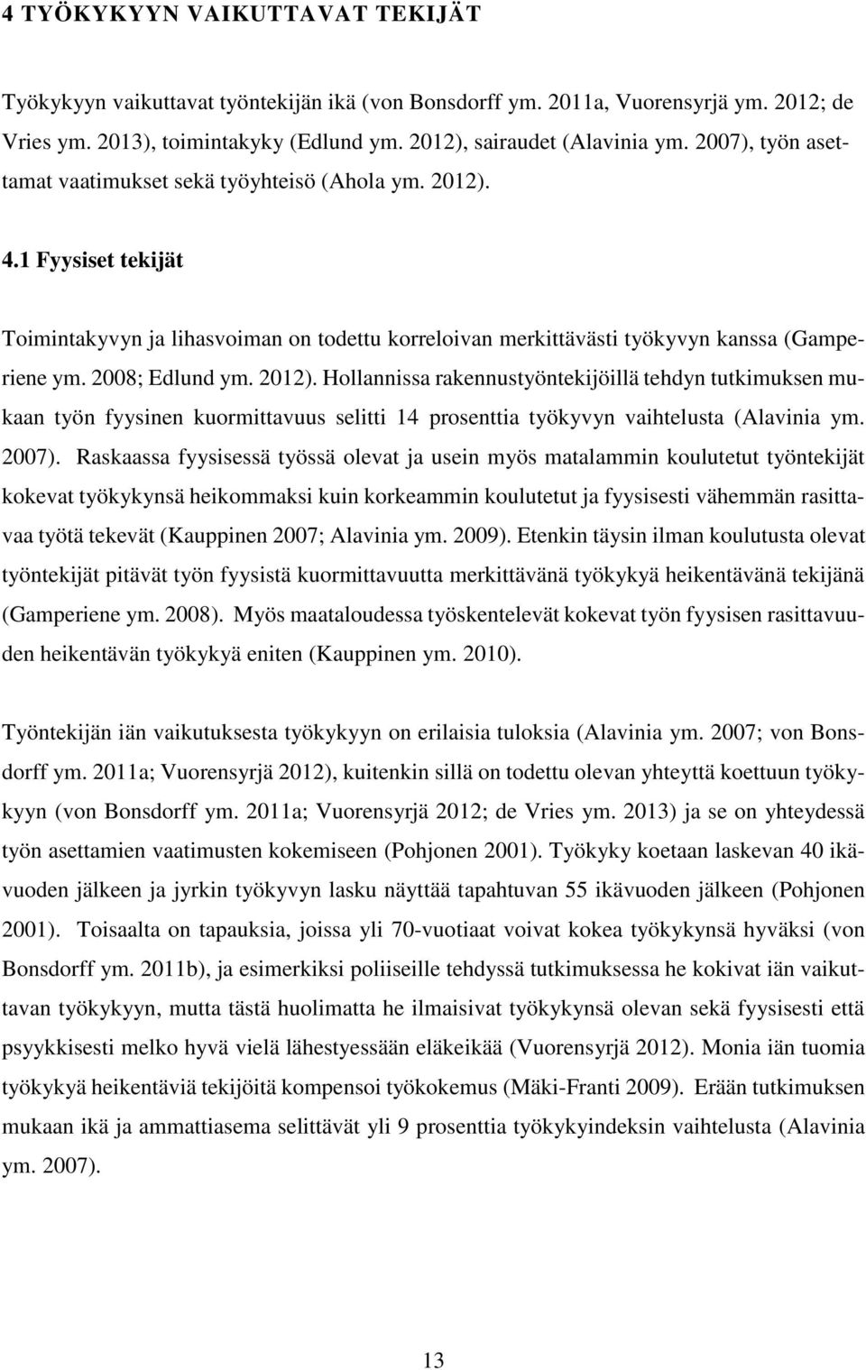 2008; Edlund ym. 2012). Hollannissa rakennustyöntekijöillä tehdyn tutkimuksen mukaan työn fyysinen kuormittavuus selitti 14 prosenttia työkyvyn vaihtelusta (Alavinia ym. 2007).