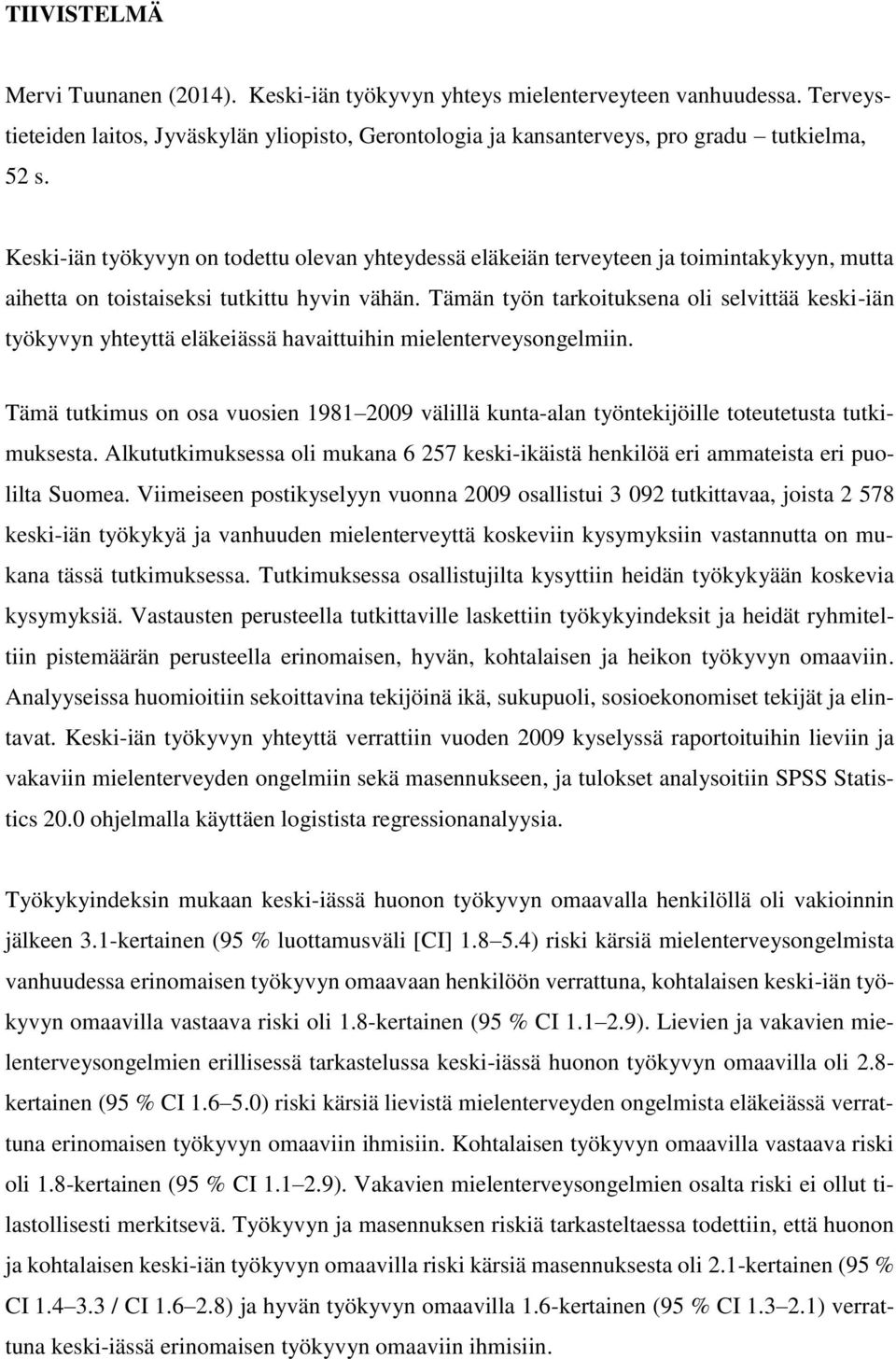 Tämän työn tarkoituksena oli selvittää keski-iän työkyvyn yhteyttä eläkeiässä havaittuihin mielenterveysongelmiin.