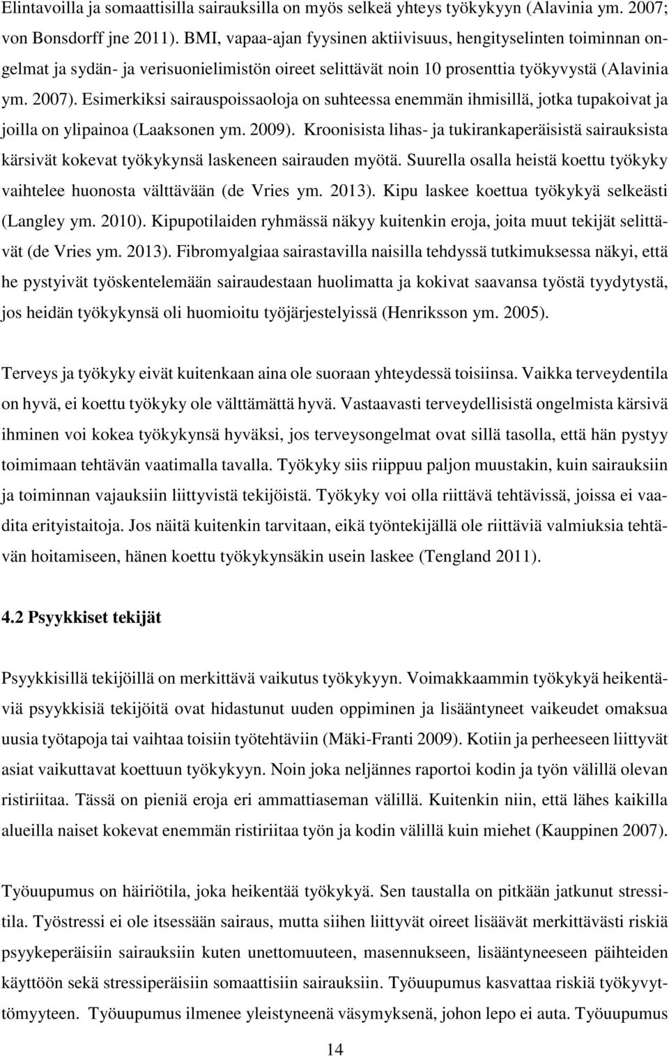 Esimerkiksi sairauspoissaoloja on suhteessa enemmän ihmisillä, jotka tupakoivat ja joilla on ylipainoa (Laaksonen ym. 2009).