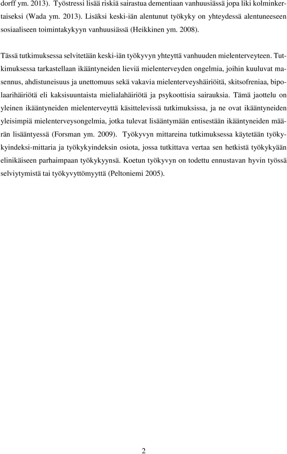 Tutkimuksessa tarkastellaan ikääntyneiden lieviä mielenterveyden ongelmia, joihin kuuluvat masennus, ahdistuneisuus ja unettomuus sekä vakavia mielenterveyshäiriöitä, skitsofreniaa, bipolaarihäiriötä