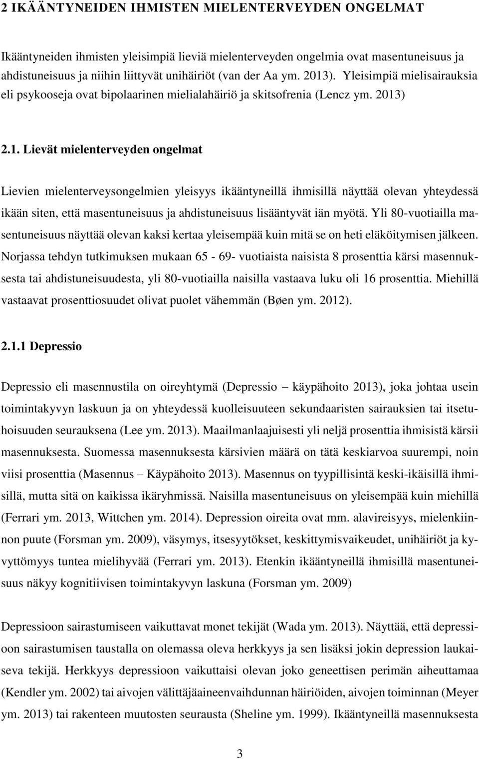 Yli 80-vuotiailla masentuneisuus näyttää olevan kaksi kertaa yleisempää kuin mitä se on heti eläköitymisen jälkeen.