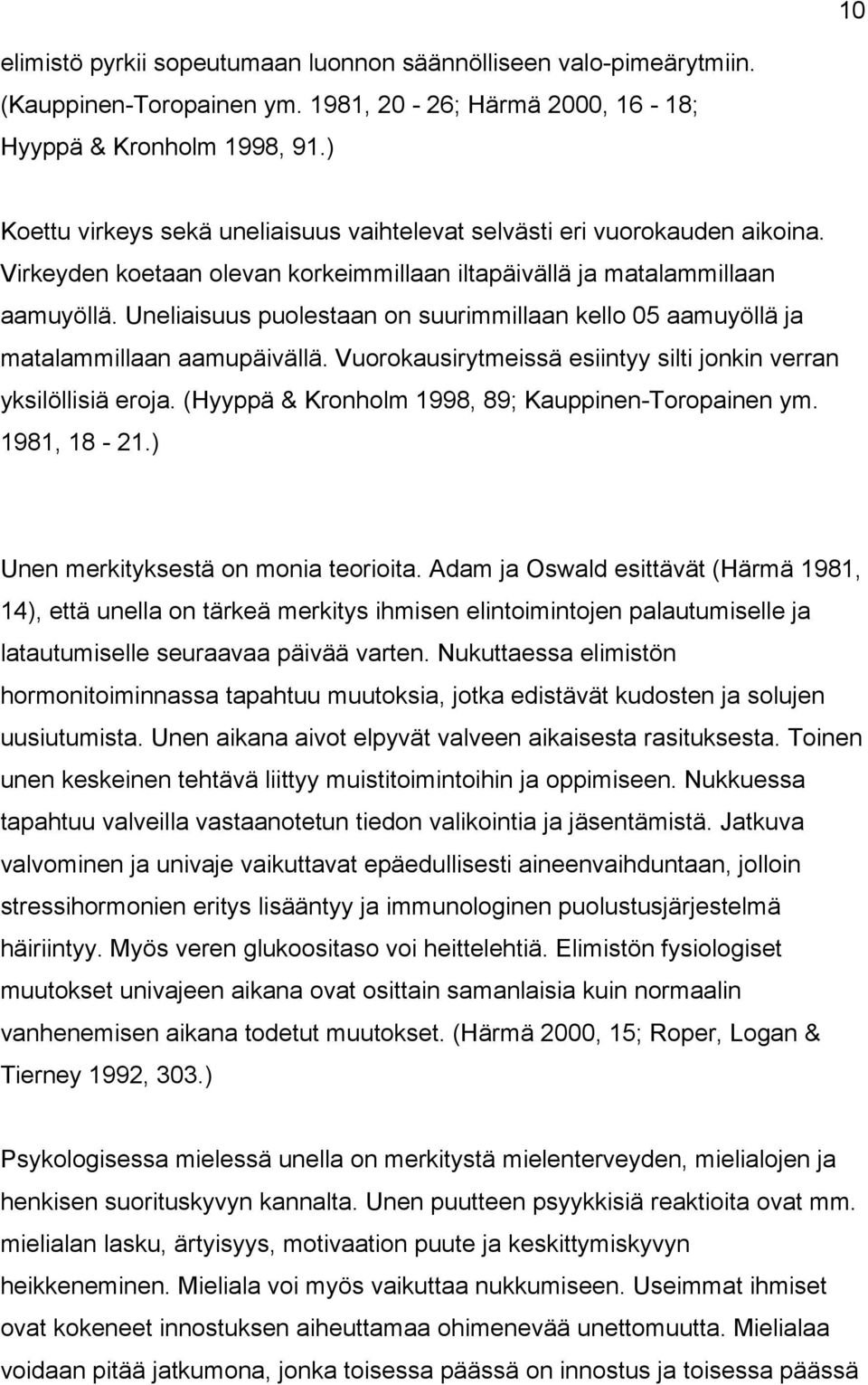 Uneliaisuus puolestaan on suurimmillaan kello 05 aamuyöllä ja matalammillaan aamupäivällä. Vuorokausirytmeissä esiintyy silti jonkin verran yksilöllisiä eroja.