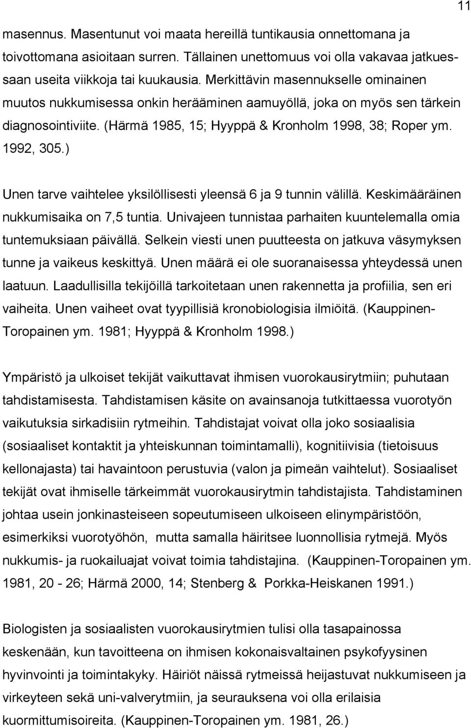 ) Unen tarve vaihtelee yksilöllisesti yleensä 6 ja 9 tunnin välillä. Keskimääräinen nukkumisaika on 7,5 tuntia. Univajeen tunnistaa parhaiten kuuntelemalla omia tuntemuksiaan päivällä.