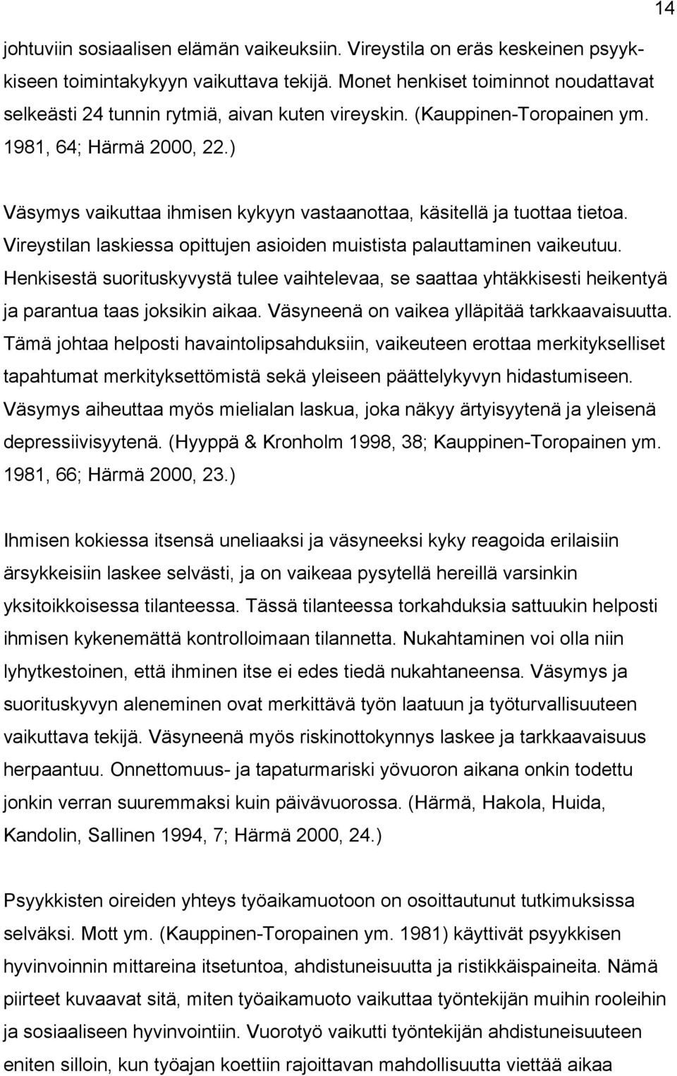 ) Väsymys vaikuttaa ihmisen kykyyn vastaanottaa, käsitellä ja tuottaa tietoa. Vireystilan laskiessa opittujen asioiden muistista palauttaminen vaikeutuu.