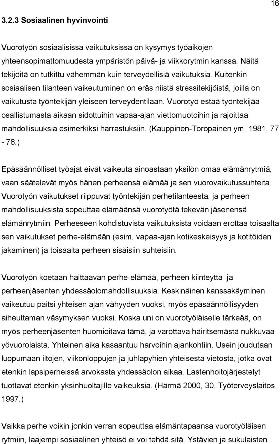 Kuitenkin sosiaalisen tilanteen vaikeutuminen on eräs niistä stressitekijöistä, joilla on vaikutusta työntekijän yleiseen terveydentilaan.