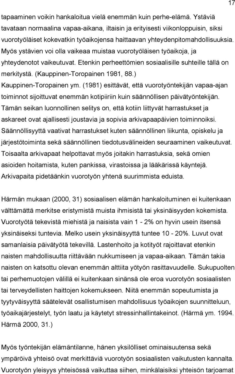 Myös ystävien voi olla vaikeaa muistaa vuorotyöläisen työaikoja, ja yhteydenotot vaikeutuvat. Etenkin perheettömien sosiaalisille suhteille tällä on merkitystä. (Kauppinen-Toropainen 1981, 88.