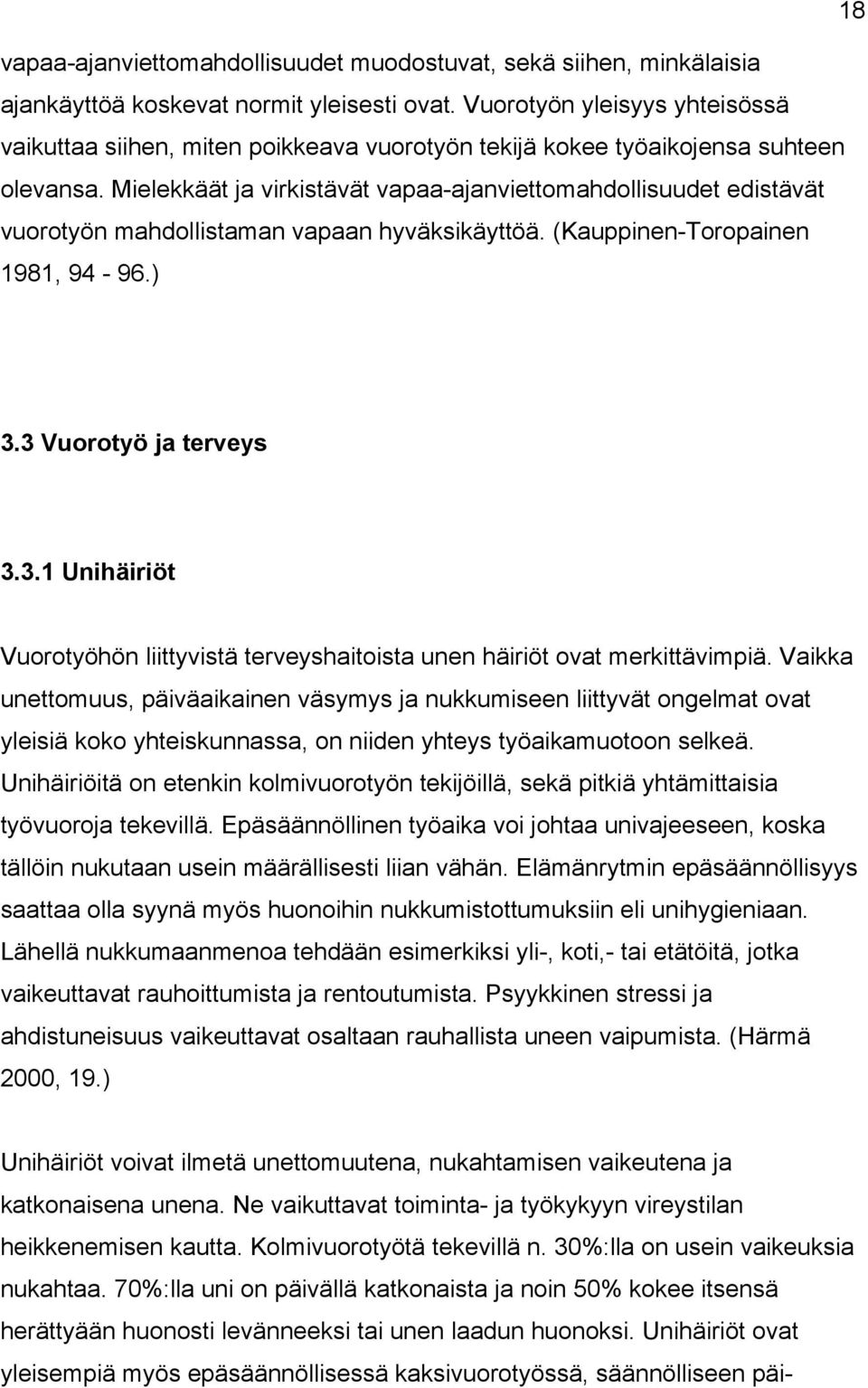 Mielekkäät ja virkistävät vapaa-ajanviettomahdollisuudet edistävät vuorotyön mahdollistaman vapaan hyväksikäyttöä. (Kauppinen-Toropainen 1981, 94-96.) 3.