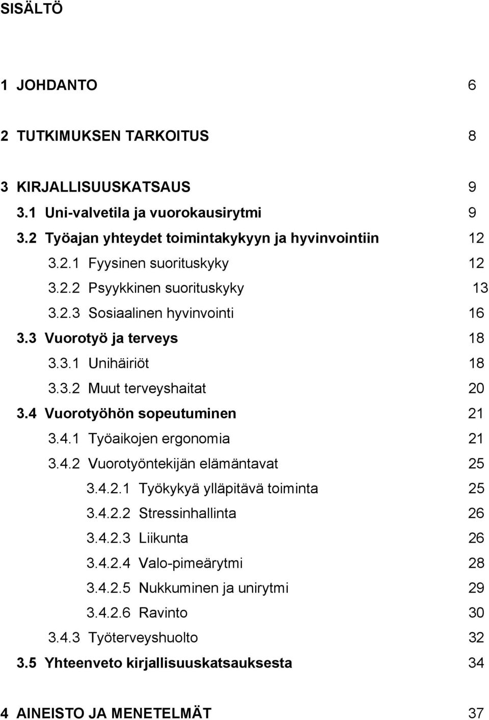 4.2 Vuorotyöntekijän elämäntavat 25 3.4.2.1 Työkykyä ylläpitävä toiminta 25 3.4.2.2 Stressinhallinta 26 3.4.2.3 Liikunta 26 3.4.2.4 Valo-pimeärytmi 28 3.4.2.5 Nukkuminen ja unirytmi 29 3.