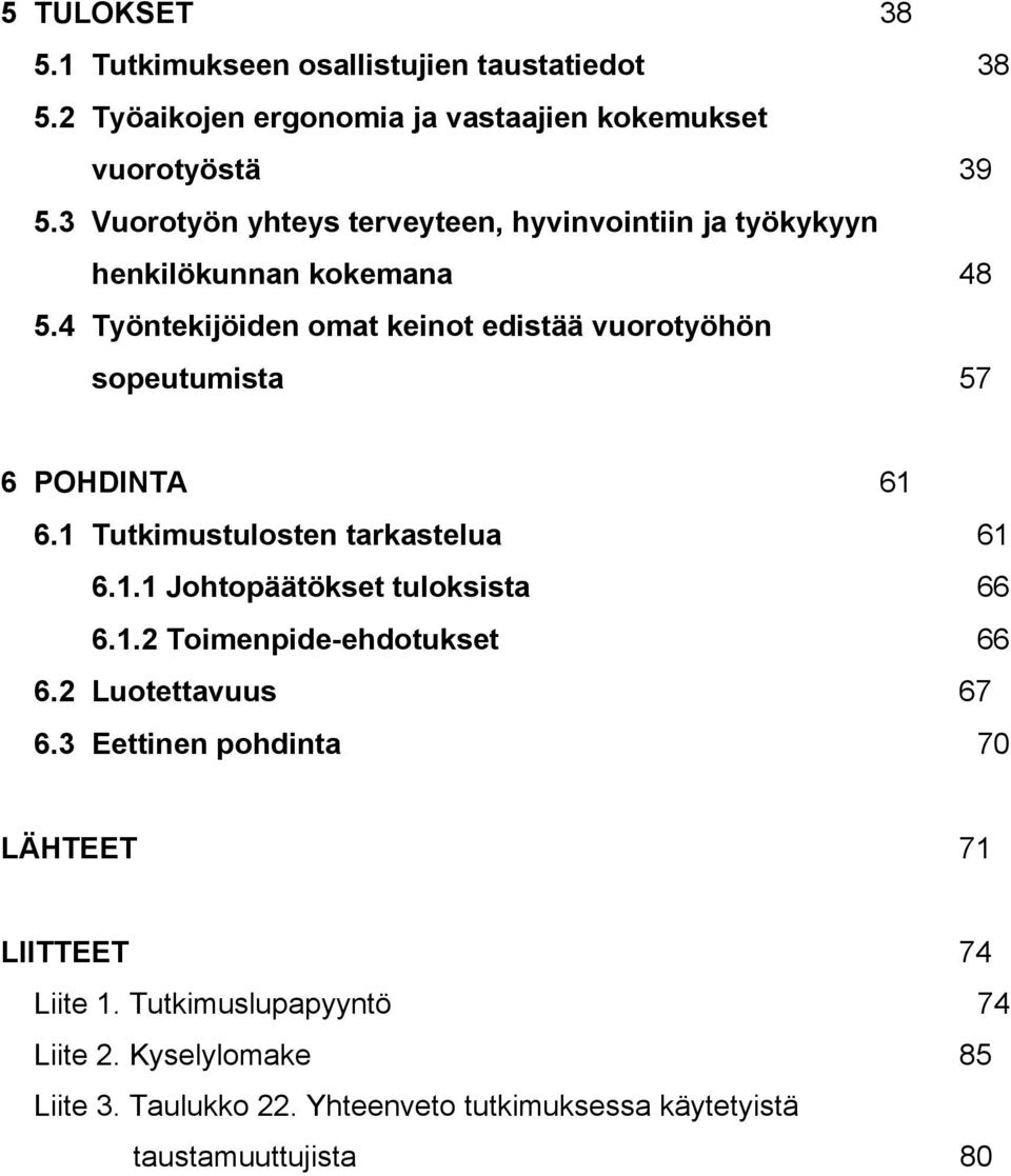 4 Työntekijöiden omat keinot edistää vuorotyöhön sopeutumista 57 6 POHDINTA 61 6.1 Tutkimustulosten tarkastelua 61 6.1.1 Johtopäätökset tuloksista 66 6.