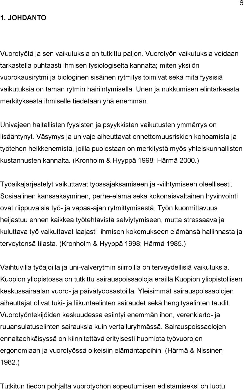 rytmin häiriintymisellä. Unen ja nukkumisen elintärkeästä merkityksestä ihmiselle tiedetään yhä enemmän. Univajeen haitallisten fyysisten ja psyykkisten vaikutusten ymmärrys on lisääntynyt.