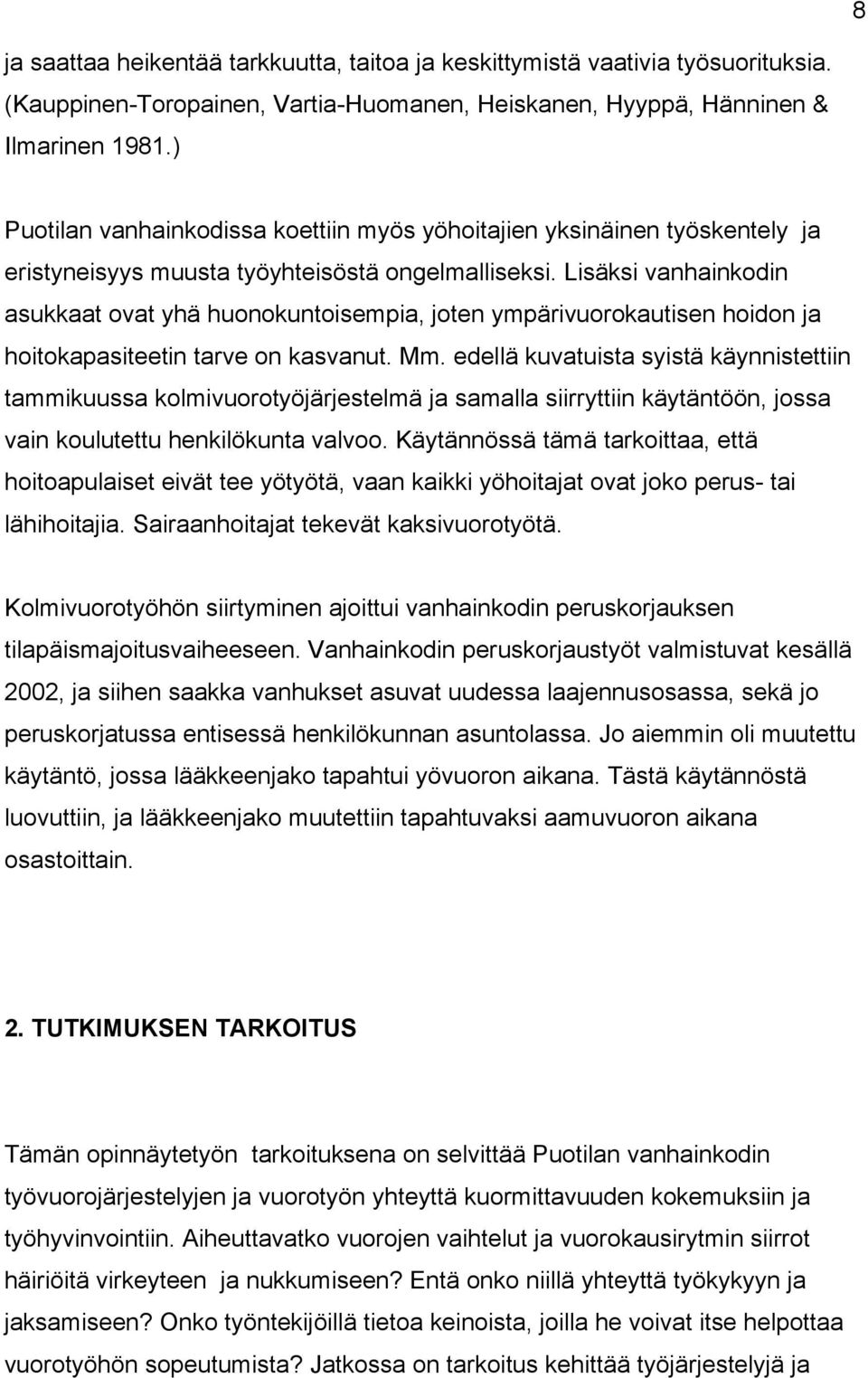 Lisäksi vanhainkodin asukkaat ovat yhä huonokuntoisempia, joten ympärivuorokautisen hoidon ja hoitokapasiteetin tarve on kasvanut. Mm.