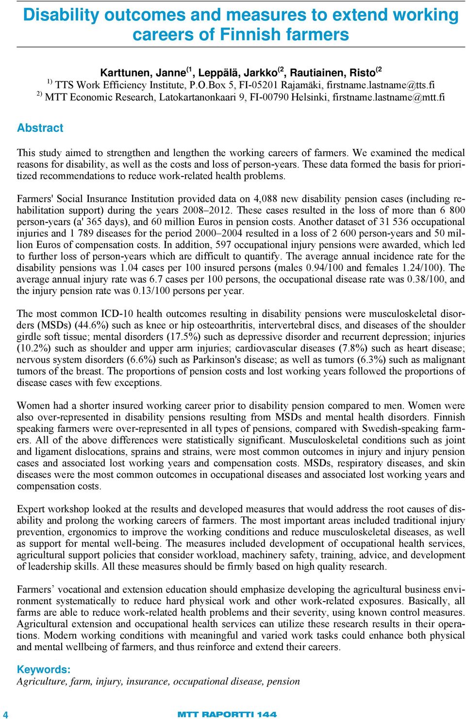 fi Abstract This study aimed to strengthen and lengthen the working careers of farmers. We examined the medical reasons for disability, as well as the costs and loss of person-years.