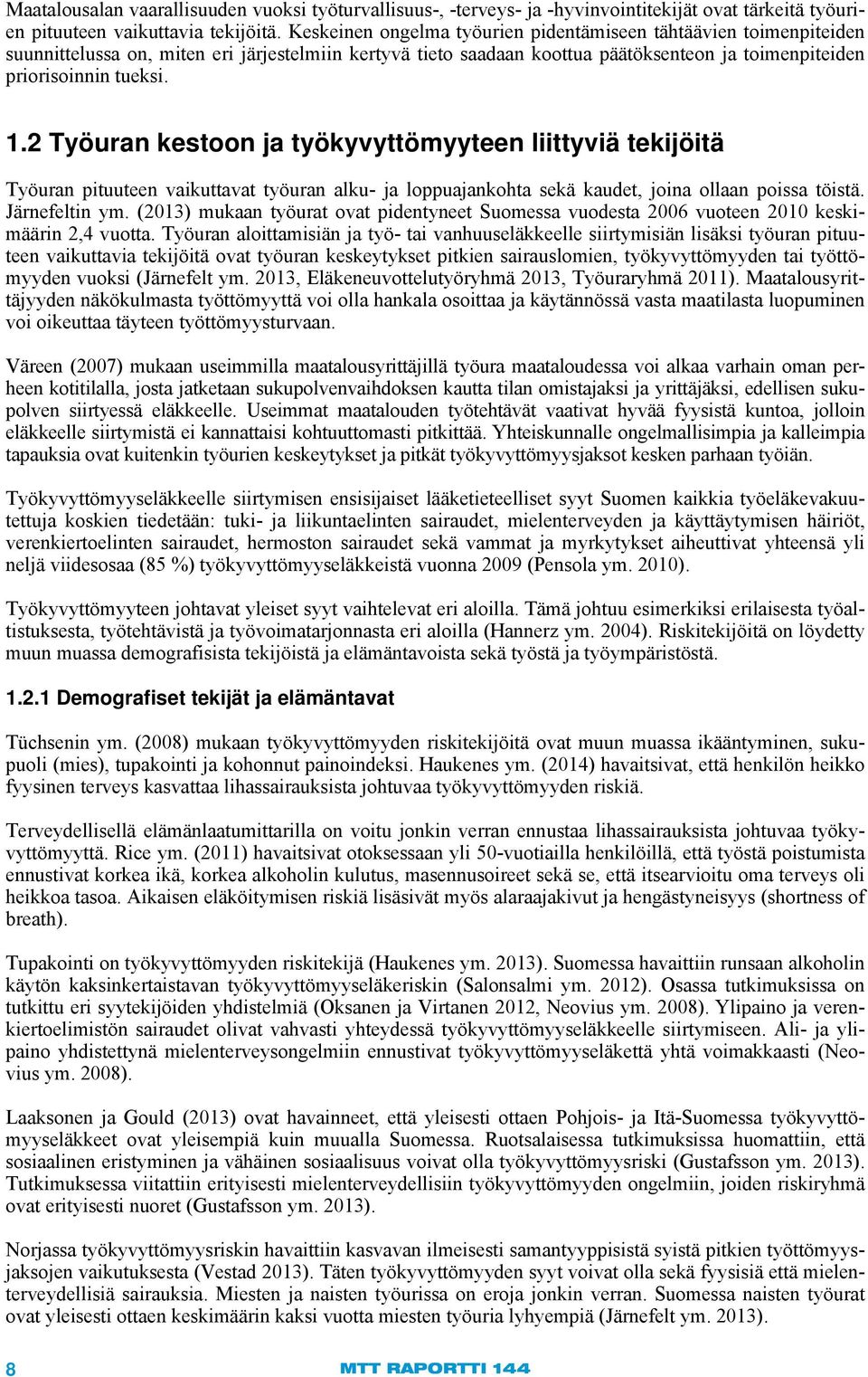 2 Työuran kestoon ja työkyvyttömyyteen liittyviä tekijöitä Työuran pituuteen vaikuttavat työuran alku- ja loppuajankohta sekä kaudet, joina ollaan poissa töistä. Järnefeltin ym.