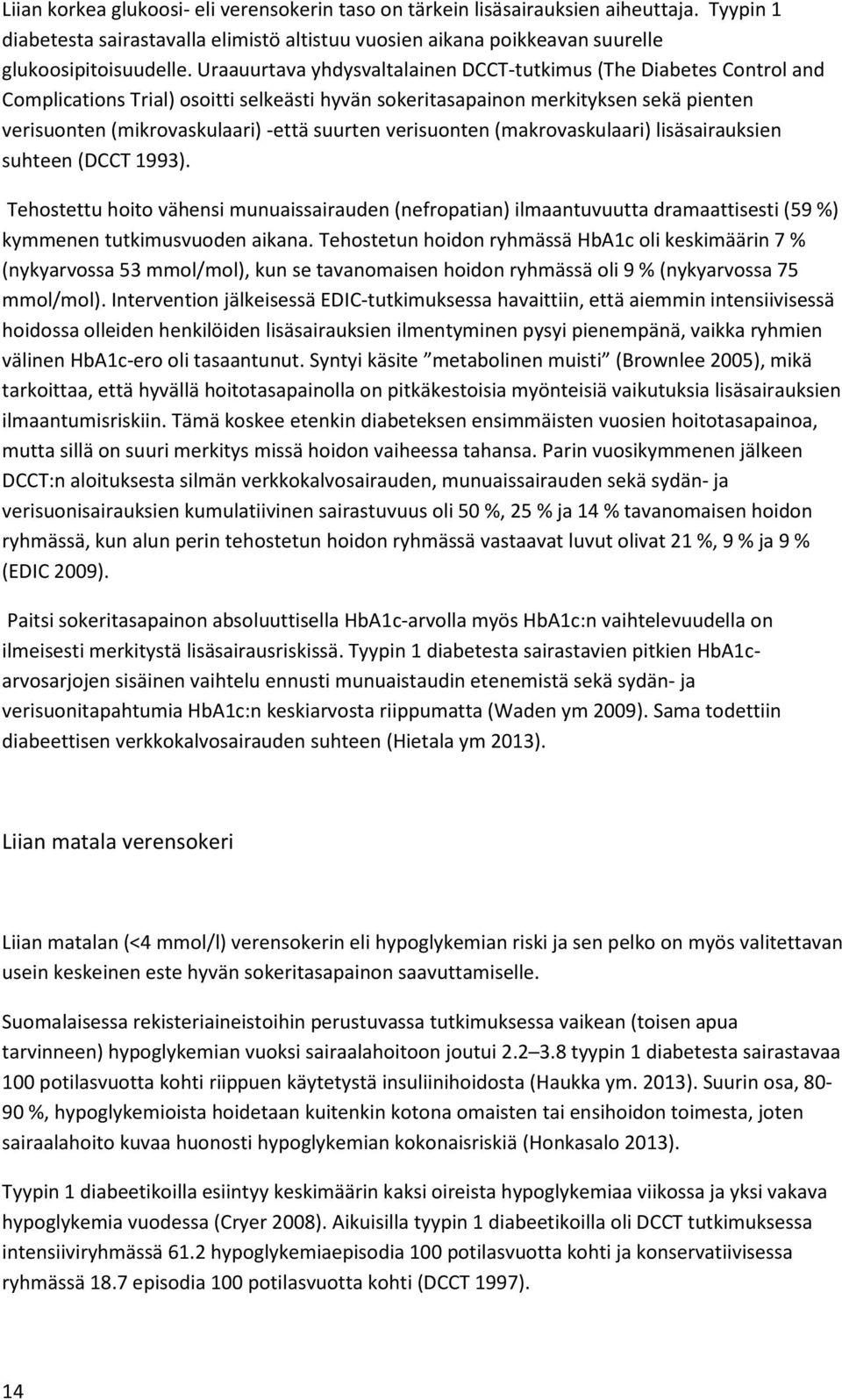 verisuonten (makrovaskulaari) lisäsairauksien suhteen (DCCT 1993). Tehostettu hoito vähensi munuaissairauden (nefropatian) ilmaantuvuutta dramaattisesti (59 %) kymmenen tutkimusvuoden aikana.