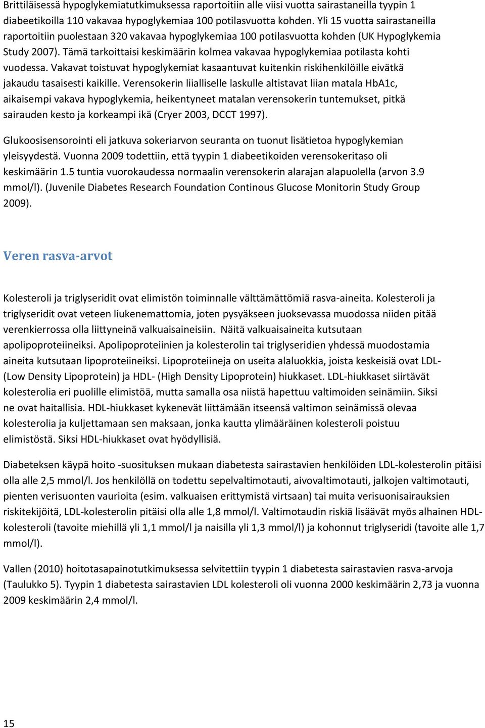 Tämä tarkoittaisi keskimäärin kolmea vakavaa hypoglykemiaa potilasta kohti vuodessa. Vakavat toistuvat hypoglykemiat kasaantuvat kuitenkin riskihenkilöille eivätkä jakaudu tasaisesti kaikille.