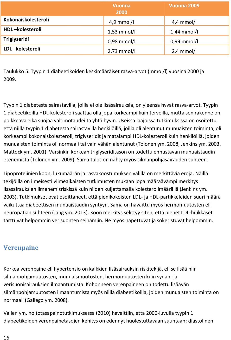 Tyypin 1 diabeetikoilla HDL-kolesteroli saattaa olla jopa korkeampi kuin terveillä, mutta sen rakenne on poikkeava eikä suojaa valtimotaudeilta yhtä hyvin.